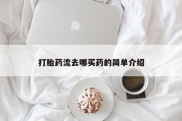 网上米非司酮片打胎药网店打胎药流去哪买药的简单介绍