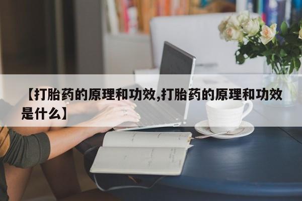 网上米非司酮片打胎药网店【打胎药的原理和功效,打胎药的原理和功效是什么】