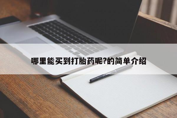 网上米非司酮片打胎药网店哪里能买到打胎药呢?的简单介绍