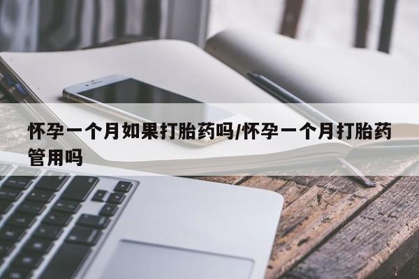 网上米非司酮片打胎药网店怀孕一个月如果打胎药吗/怀孕一个月打胎药管用吗
