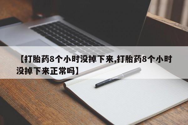 网上米非司酮片打胎药网店【打胎药8个小时没掉下来,打胎药8个小时没掉下来正常吗】