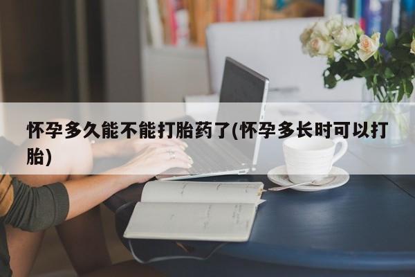 网上米非司酮片打胎药网店怀孕多久能不能打胎药了(怀孕多长时可以打胎)
