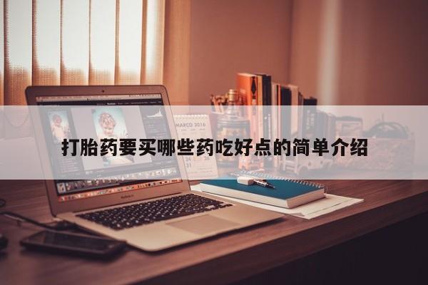 网上米非司酮片打胎药网店打胎药要买哪些药吃好点的简单介绍