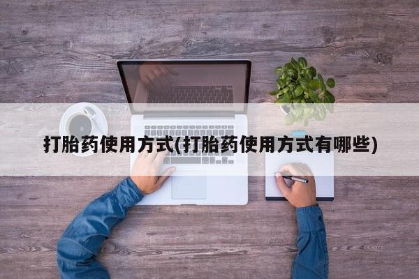 网上米非司酮片打胎药网店打胎药使用方式(打胎药使用方式有哪些)