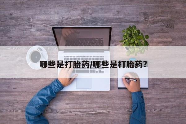网上米非司酮片打胎药网店哪些是打胎药/哪些是打胎药?