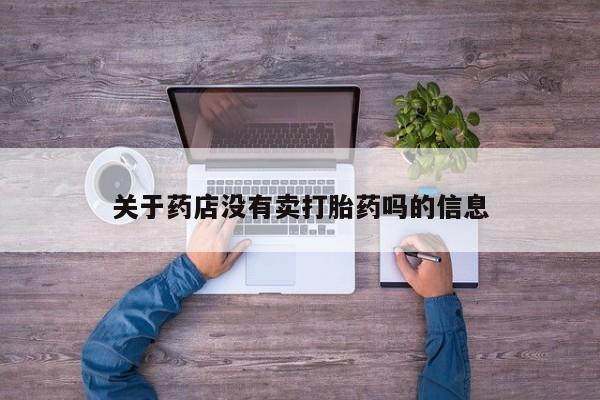 网上米非司酮片打胎药网店关于药店没有卖打胎药吗的信息
