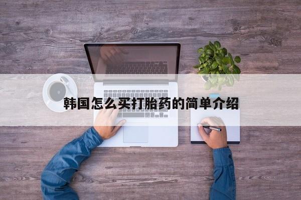 网上米非司酮片打胎药网店韩国怎么买打胎药的简单介绍