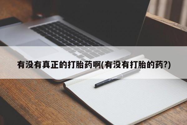 网上米非司酮片打胎药网店有没有真正的打胎药啊(有没有打胎的药?)