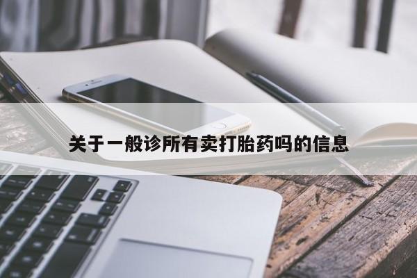 网上米非司酮片打胎药网店关于一般诊所有卖打胎药吗的信息