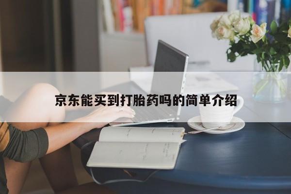 网上米非司酮片打胎药网店京东能买到打胎药吗的简单介绍
